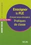 Enseigner le FLE (Fran�ais Langue Etrang�re) : Pratiques de classe