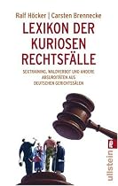 Lexikon der kuriosen Rechtsfälle: Sextraining, Waldverbot und andere Absurditäten aus deutschen Gerichtssälen