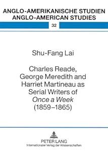 Charles Reade, George Meredith and Harriet Martineau as Serial Writers of Once a Week (1859-1865) (Anglo-Amerikanische Studien - Anglo-American Studies) Shu-Fang Lai