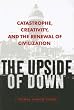 The Upside of Down: Catastrophe, Creativity, and the Renewal of Civilization