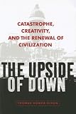The Upside of Down: Catastrophe, Creativity, and the Renewal of Civilization
