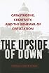 The Upside of Down: Catastrophe, Creativity, and the Renewal of Civilization