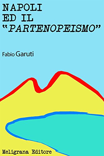 Napoli ed il Partenopeismo: Misteriosa filosofia di vita o fenomeno sociologico unico al mondo? (Italian Edition)