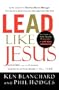 Lead Like Jesus: Lessons from the Greatest Leadership Role Model of All Time [LEAD LIKE JESUS]