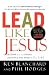 Lead Like Jesus: Lessons from the Greatest Leadership Role Model of All Time [LEAD LIKE JESUS]