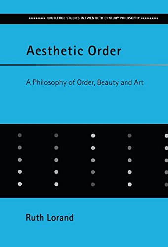 Aesthetic Order: A Philosophy of Order, Beauty and Art (Routledge Studies in Twentieth-Century Philosophy)