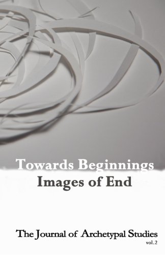 Towards Beginnings: Images of End (The Journal of Archetypal Studies)