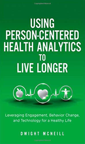 Using Person-Centered Health Analytics to Live Longer: Leveraging Engagement, Behavior Change, and Technology for a Healthy Life (FT Press Analytics)