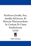Studiosus Jovialis, Seu, Auxilia Ad Jocose, Et Honeste Discurrendum: In Cratiam Et Usum Studioforum (1757) (Latin Edition)