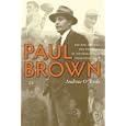 Paul Brown: The Rise and Fall and Rise Again of Football's Most Innovative Coach