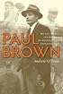 Paul Brown: The Rise and Fall and Rise Again of Football's Most Innovative Coach