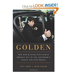 Golden: How Rod Blagojevich Talked Himself out of the Governor's Office and into Prison by Jeff Coen and John Chase