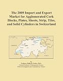The 2009 Import and Export Market for Agglomerated Cork Blocks, Plates, Sheets, Strip, Tiles, and Solid Cylinders in Switzerland