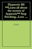 Hypnosis 101 **Learn all about the secrets of hypnosis** Stop Smoking...Lose Weight TODAY!! 41o%2BxGUaRPL. SL160 Hypnosis 101 **Learn all about the secrets of hypnosis** Stop Smoking...Lose Weight TODAY!!