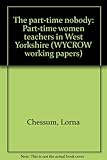 The part-time nobody : part-time women teachers in West Yorkshire