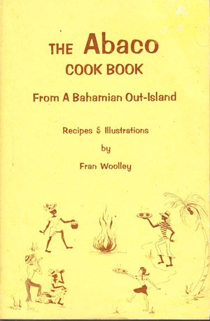 The Abaco cook book, from a Bahamian out island: Recipes and illustrations