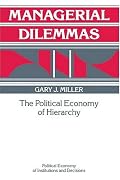 Managerial Dilemmas: The Political Economy of Hierarchy (Political Economy of Institutions and Decisions)