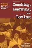 Teaching, Learning, and Loving: Reclaiming Passion in Educational Practice