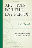 Archives for the Lay Person: A Guide to Managing Cultural Collections (American Association for State and Local History)