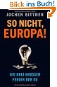 So nicht, Europa!: Die drei gro�en Fehler der EU