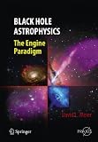 Black Hole Astrophysics: The Engine Paradigm (Springer Praxis Books / Astronomy and Planetary Sciences)