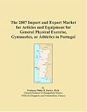 The 2007 Import and Export Market for Articles and Equipment for General Physical Exercise, Gymnastics, or Athletics in Portugal
