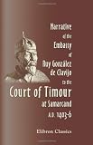 Narrative of the Embassy of Ruy González de Clavijo to the Court of Timour, at Samarcand, A.D. 1403-6