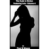 The Nude in Motion - Featuring Lola - Volume 4 ~ Paul Moore