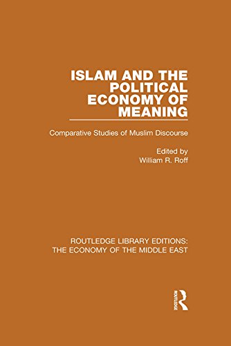 Islam and the Political Economy of Meaning (RLE Economy of Middle East): Comparative Studies of Muslim Discourse (Routledge Library Editions: The Economy of the Middle East)