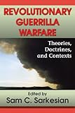 Revolutionary guerrilla warfare : theories, doctrines, and contexts