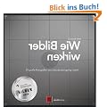 Wie Bilder wirken: 52 gro�e Fotografien und was sie einzigartig macht
