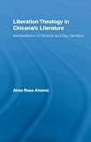 Liberation Theology in Chicana/o Literature: Manifestations of Feminist and Gay Identities (Latino Communities: Emerging Voices - Political, Social, Cultural and Legal Issues)