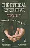 The ethical executive : avoiding the traps of the unethical workplace