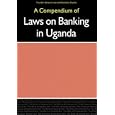 A Compendium of Laws on Banking in Uganda (Fountain Series in Law and Business Studies) by Alex Buri