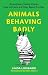 Animals Behaving Badly: Boozing Bees, Cheating Chimps, Dogs with Guns, and Other Beastly True Tales