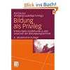 Bildung als Privileg: Erklärungen und Befunde zu den Ursachen der Bildungsungleichheit Bildung als Privileg: Erklärungen und Befunde zu den Ursachen der Bildungsungleichheit