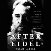 After Fidel: The Inside Story of Castro's Regime and Cuba's Next Leader | [Brian Latell]