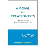 Among the Creationists: Dispatches from the Anti-Evolutionist Front Line ~ Jason Rosenhouse