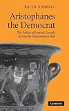 Aristophanes the democrat : the politics of satirical comedy during the Peloponnesian War