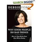 Why Good People Do Bad Things: How to Stop Being Your Own Worst Enemy by  Debbie Ford
