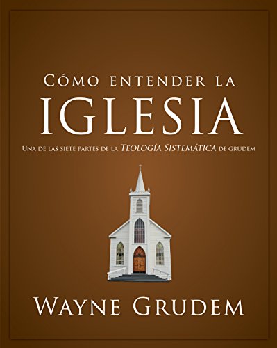 Cómo entender la iglesia: Una de las siete partes de la teología sistemática de Grudem (Spanish Edition)