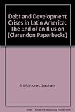 Debt and development crises in Latin America : the end of an illusion