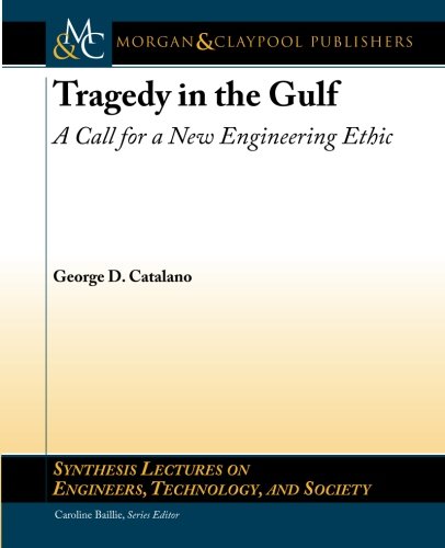 Tragedy in the Gulf: A Call for a New Engineering Ethic (Synthesis Lectures on Engineers, Technology and Society)