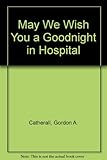 May we wish you a goodnight in hospital
