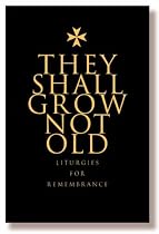 They Shall Grow Not Old: Resources for Remembrance, Memorial and Commemorative Services