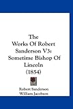 The Works Of Robert Sanderson V3 Sometime Bishop Of Lincoln 1854