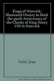 Kings of Warwick : illustrated history to mark the 450th anniversary of the Charity of King Henry VIII in Warwick