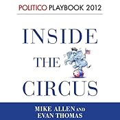 Inside the Circus - Romney, Santorum and the GOP Race: Playbook 2012 (POLITICO Inside Election 2012) | [Evan Thomas, Mike Allen]