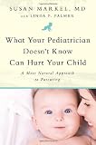 What Your Pediatrician Doesn't Know Can Hurt Your Child: A More Natural Approach to Parenting