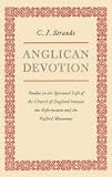 Anglican devotion : studies in the spiritual life of the Church of England between the Reformation and the Oxford movement